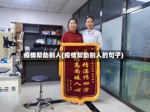 疫情帮助别人(疫情帮助别人的句子)-第1张图片