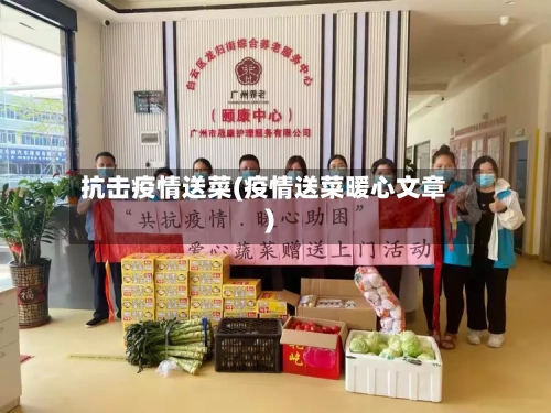 抗击疫情送菜(疫情送菜暖心文章)-第3张图片