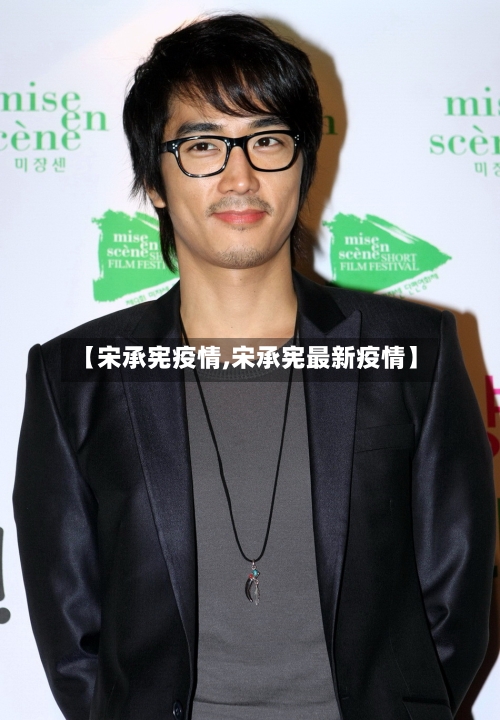 【宋承宪疫情,宋承宪最新疫情】-第1张图片