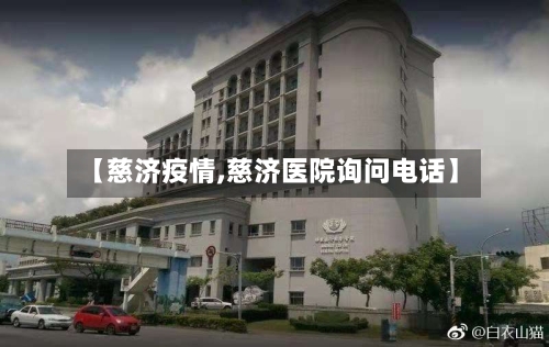 【慈济疫情,慈济医院询问电话】-第2张图片