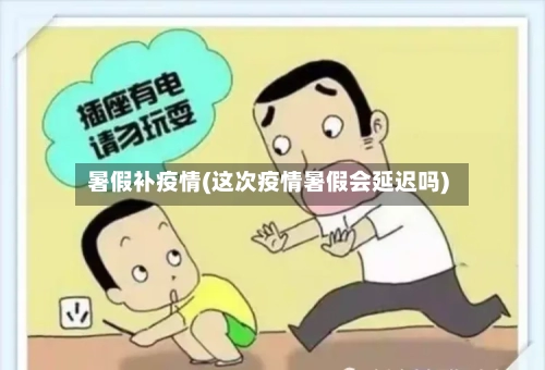 暑假补疫情(这次疫情暑假会延迟吗)-第1张图片