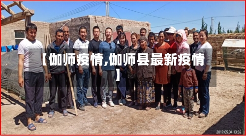 【伽师疫情,伽师县最新疫情】-第1张图片