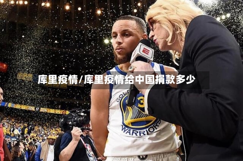 库里疫情/库里疫情给中国捐款多少-第1张图片