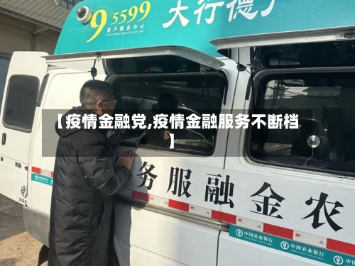 【疫情金融党,疫情金融服务不断档】-第1张图片