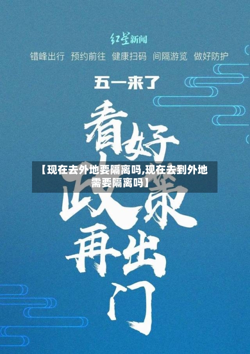 【现在去外地要隔离吗,现在去到外地需要隔离吗】-第1张图片
