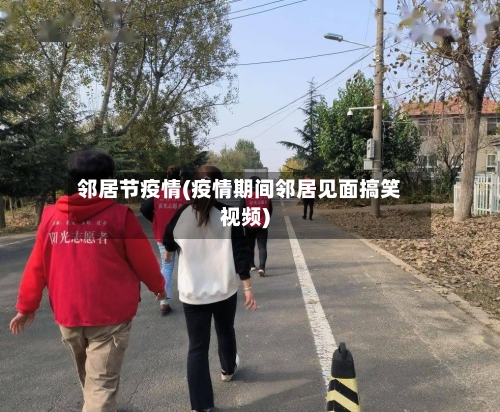 邻居节疫情(疫情期间邻居见面搞笑视频)-第3张图片