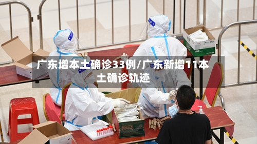 广东增本土确诊33例/广东新增11本土确诊轨迹-第2张图片