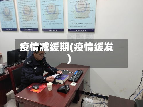 疫情减缓期(疫情缓发)-第1张图片