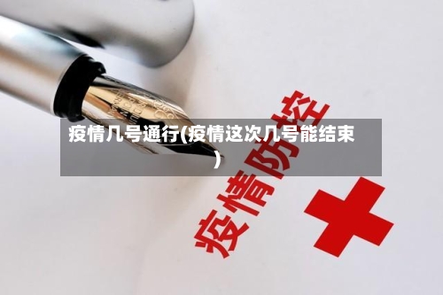 疫情几号通行(疫情这次几号能结束)-第1张图片