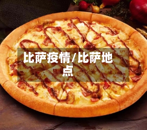 比萨疫情/比萨地点-第1张图片