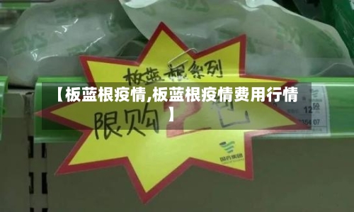 【板蓝根疫情,板蓝根疫情费用行情】-第1张图片