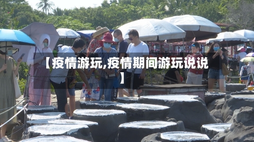 【疫情游玩,疫情期间游玩说说】-第2张图片