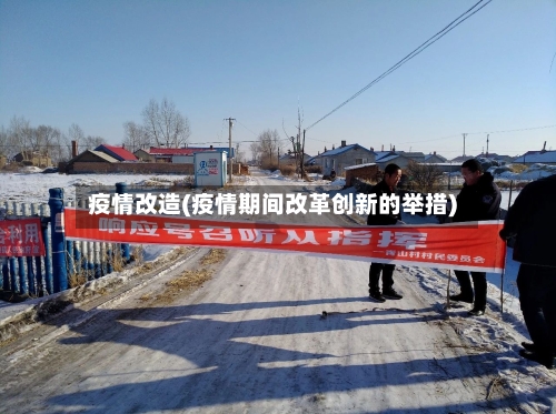 疫情改造(疫情期间改革创新的举措)-第3张图片