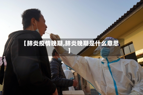 【肺炎疫情晚期,肺炎晚期是什么意思】-第1张图片