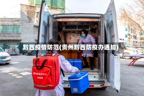 黔西疫情防范(贵州黔西防疫办通知)-第3张图片