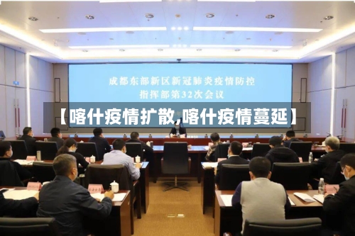 【喀什疫情扩散,喀什疫情蔓延】-第2张图片