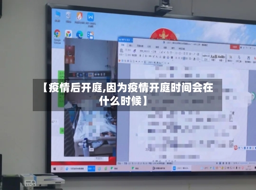 【疫情后开庭,因为疫情开庭时间会在什么时候】-第2张图片