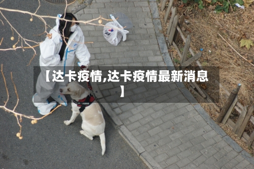 【达卡疫情,达卡疫情最新消息】-第3张图片