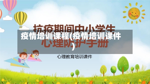 疫情培训课程(疫情培训课件)-第2张图片