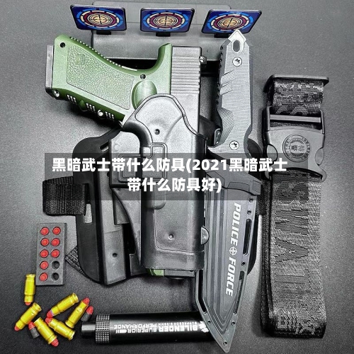 黑暗武士带什么防具(2021黑暗武士带什么防具好)-第1张图片