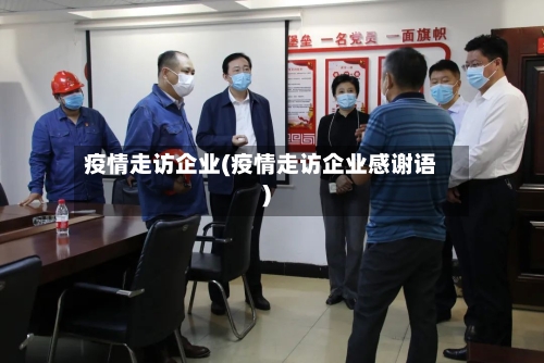 疫情走访企业(疫情走访企业感谢语)-第3张图片