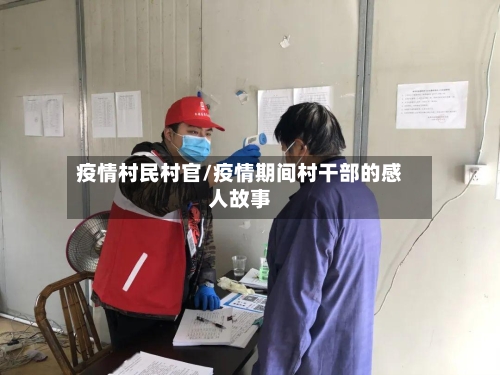 疫情村民村官/疫情期间村干部的感人故事-第3张图片