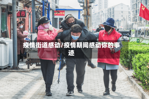 疫情街道感动/疫情期间感动你的事迹-第2张图片