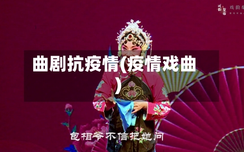 曲剧抗疫情(疫情戏曲)-第2张图片