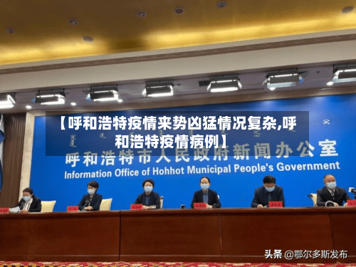 【呼和浩特疫情来势凶猛情况复杂,呼和浩特疫情病例】-第1张图片