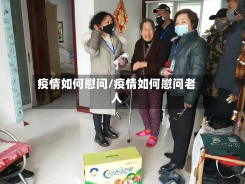 疫情如何慰问/疫情如何慰问老人-第1张图片
