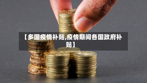 【多国疫情补贴,疫情期间各国政府补贴】-第2张图片
