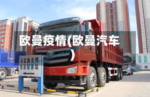 欧曼疫情(欧曼汽车)-第1张图片