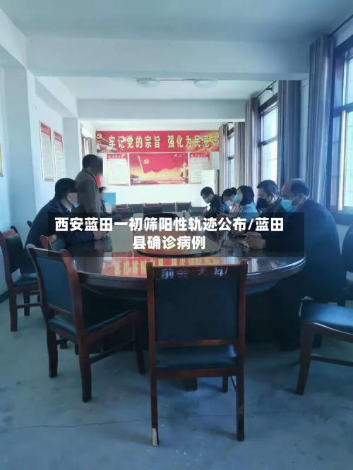 西安蓝田一初筛阳性轨迹公布/蓝田县确诊病例-第1张图片