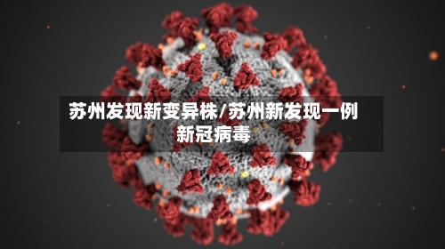 苏州发现新变异株/苏州新发现一例新冠病毒-第1张图片