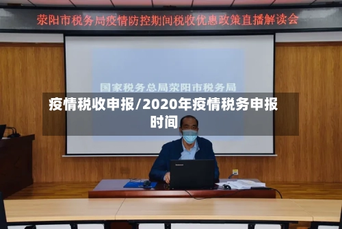 疫情税收申报/2020年疫情税务申报时间-第1张图片