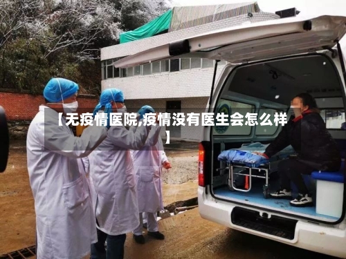 【无疫情医院,疫情没有医生会怎么样】-第1张图片