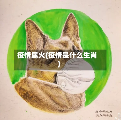 疫情属火(疫情是什么生肖)-第3张图片