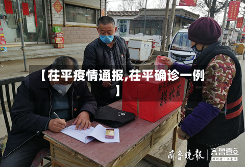 【茌平疫情通报,茌平确诊一例】-第1张图片