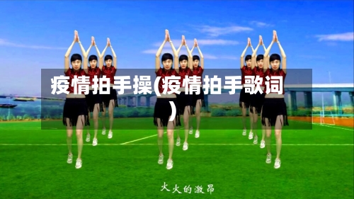 疫情拍手操(疫情拍手歌词)-第3张图片