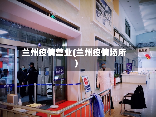 兰州疫情营业(兰州疫情场所)-第2张图片