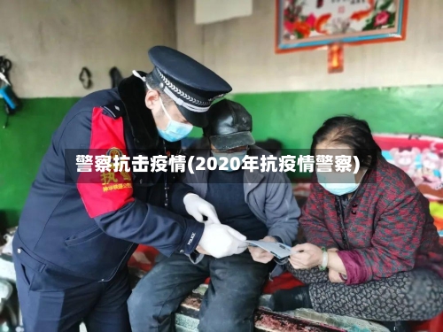 警察抗击疫情(2020年抗疫情警察)-第1张图片