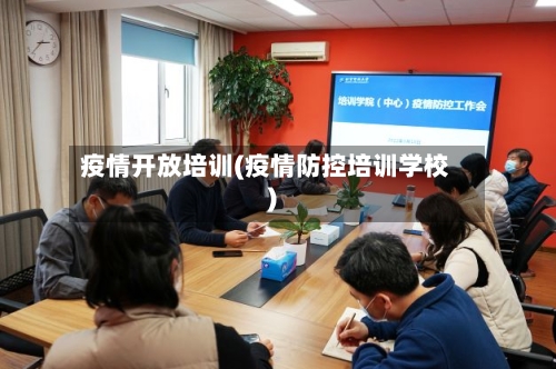 疫情开放培训(疫情防控培训学校)-第3张图片