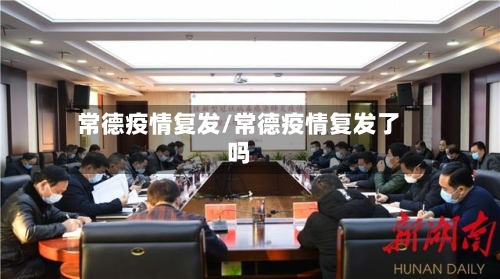 常德疫情复发/常德疫情复发了吗-第2张图片
