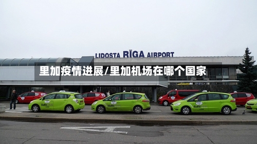 里加疫情进展/里加机场在哪个国家-第1张图片