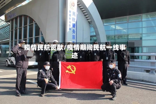 疫情民航贡献/疫情期间民航一线事迹-第2张图片