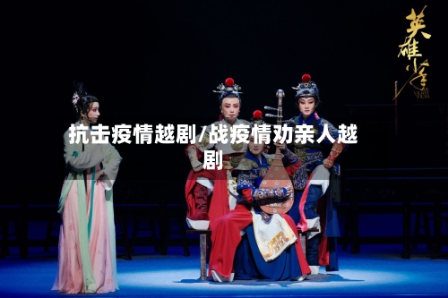 抗击疫情越剧/战疫情劝亲人越剧-第1张图片