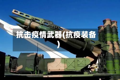 抗击疫情武器(抗疫装备)-第3张图片