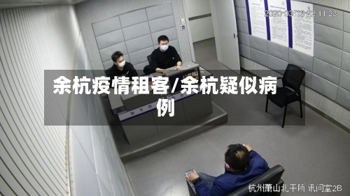 余杭疫情租客/余杭疑似病例-第2张图片