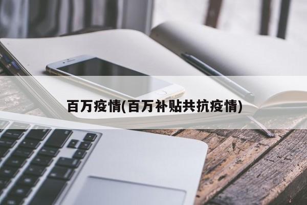 百万疫情(百万补贴共抗疫情)