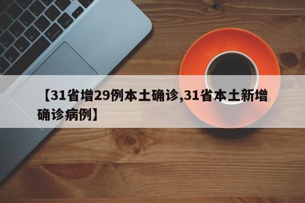 【31省增29例本土确诊,31省本土新增确诊病例】